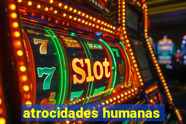 atrocidades humanas