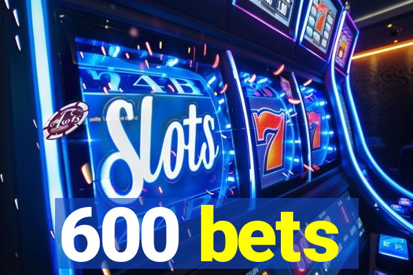 600 bets