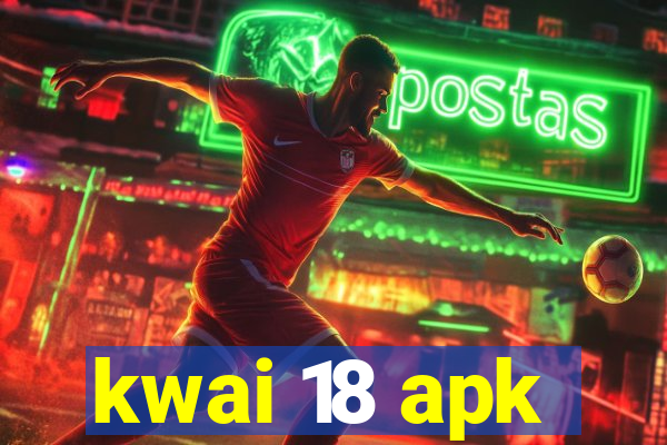 kwai 18 apk