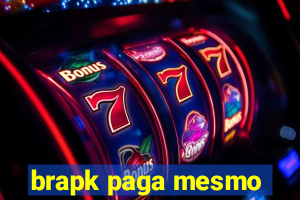 brapk paga mesmo