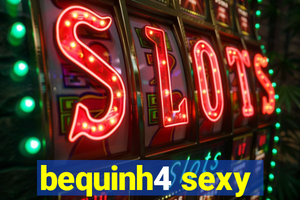 bequinh4 sexy