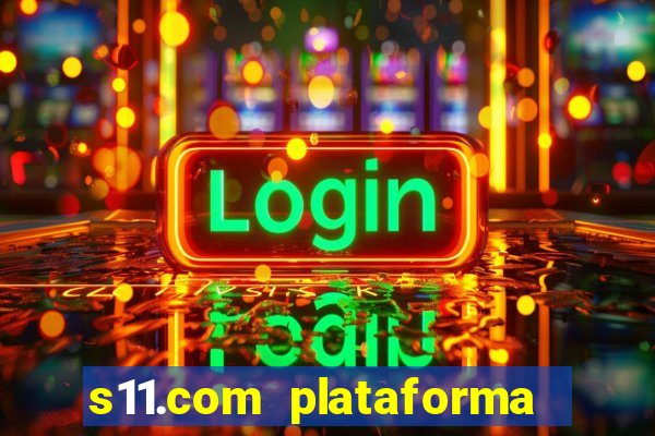 s11.com plataforma de jogos