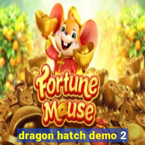 dragon hatch demo 2