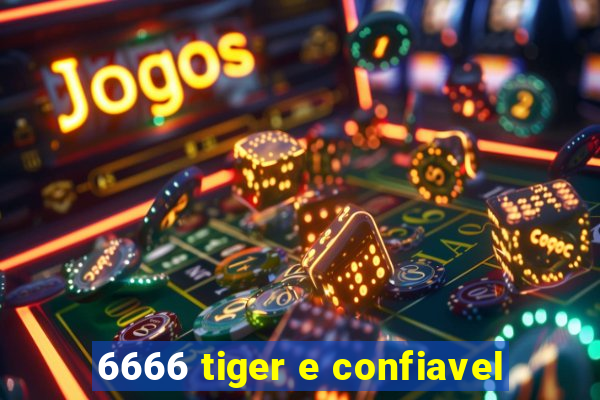 6666 tiger e confiavel