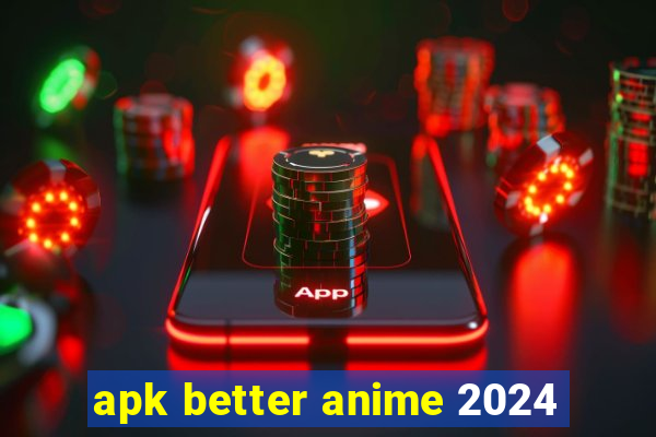 apk better anime 2024