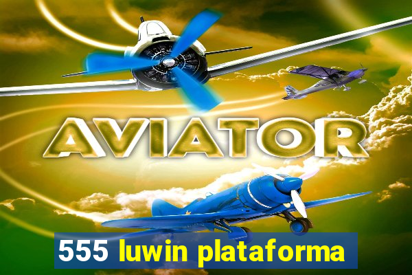 555 luwin plataforma