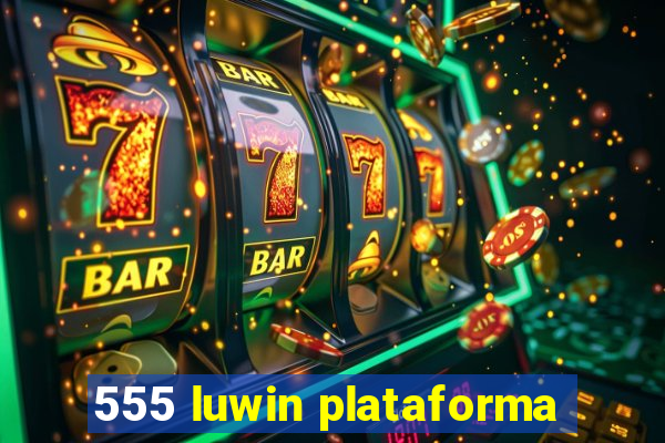 555 luwin plataforma