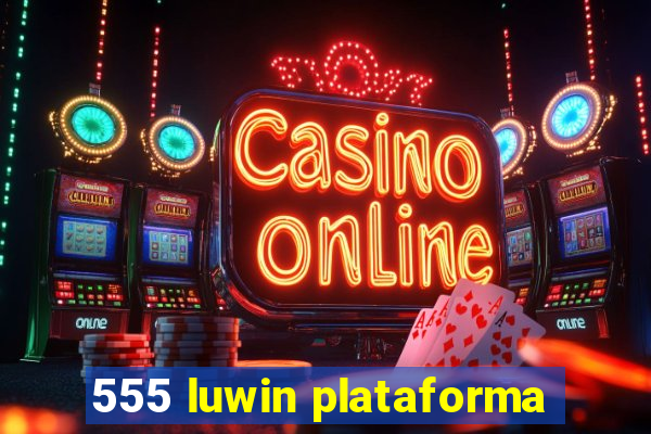 555 luwin plataforma