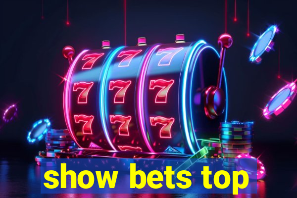 show bets top