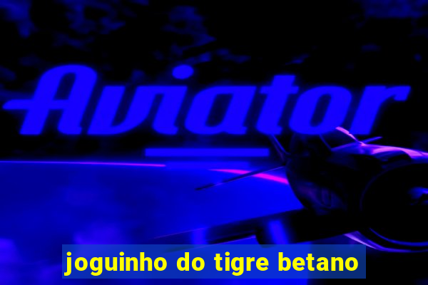 joguinho do tigre betano