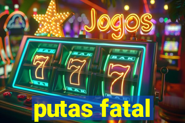 putas fatal