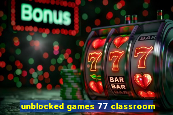 unblocked games 77 classroom