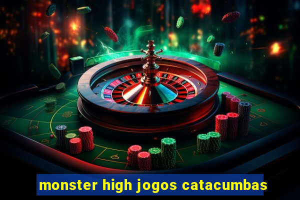 monster high jogos catacumbas