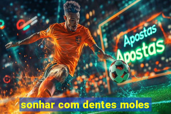 sonhar com dentes moles