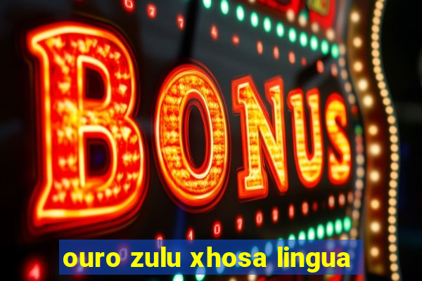 ouro zulu xhosa lingua