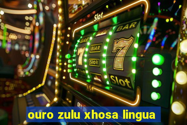 ouro zulu xhosa lingua