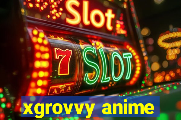 xgrovvy anime