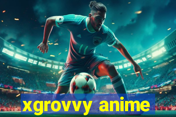 xgrovvy anime