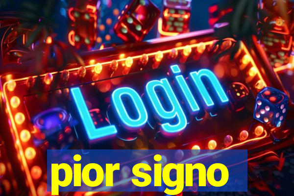 pior signo