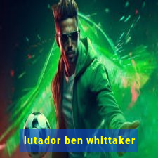 lutador ben whittaker