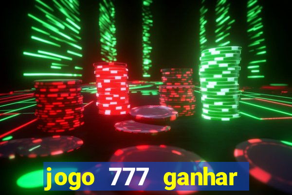 jogo 777 ganhar dinheiro de verdade