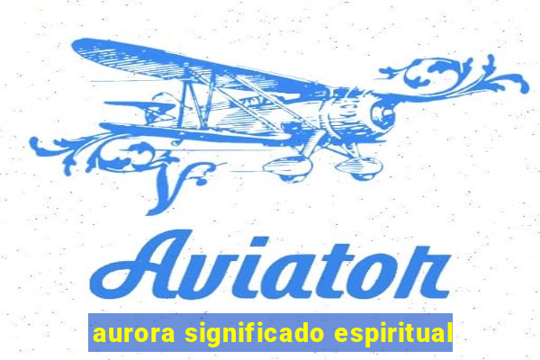 aurora significado espiritual