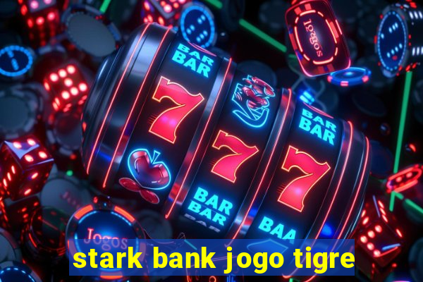 stark bank jogo tigre