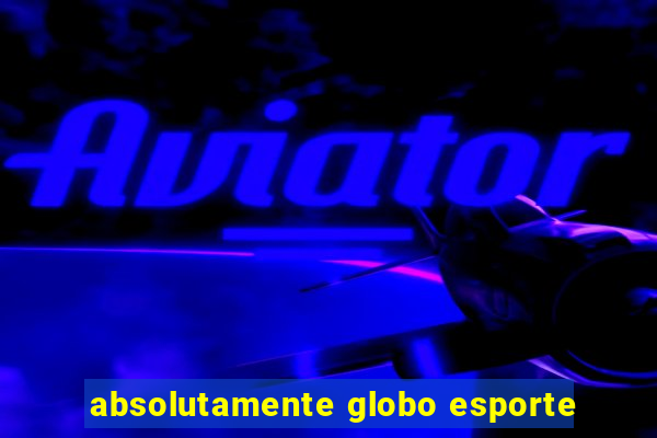 absolutamente globo esporte