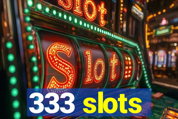 333 slots