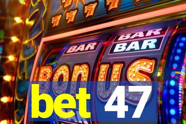 bet 47