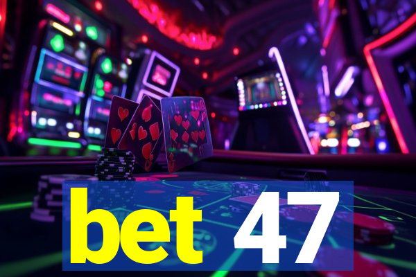 bet 47