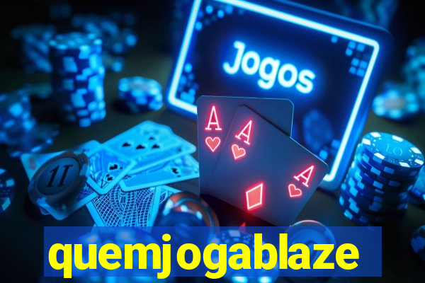 quemjogablaze