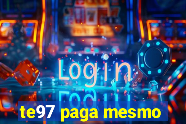 te97 paga mesmo