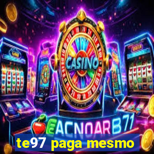 te97 paga mesmo