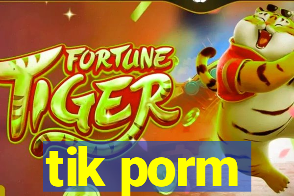 tik porm