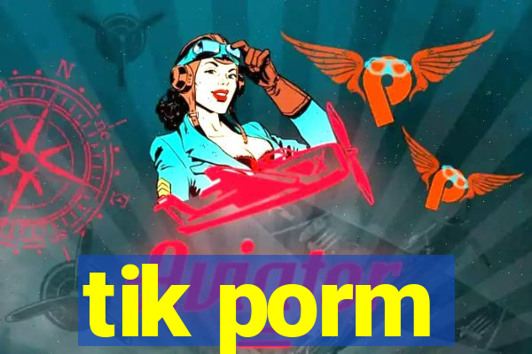 tik porm