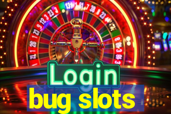 bug slots