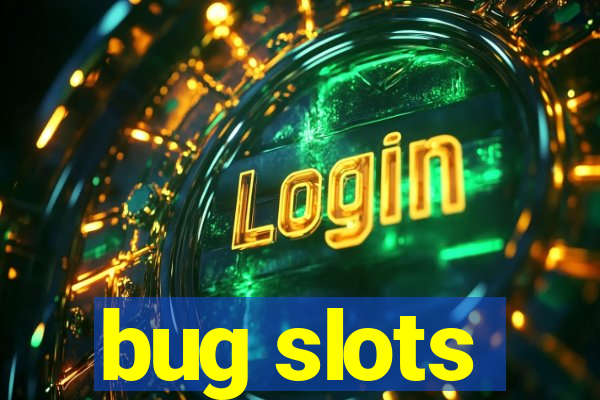 bug slots