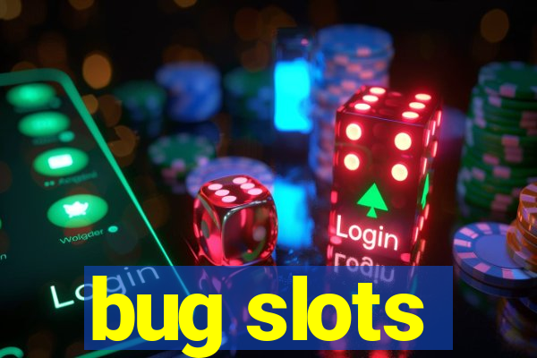 bug slots