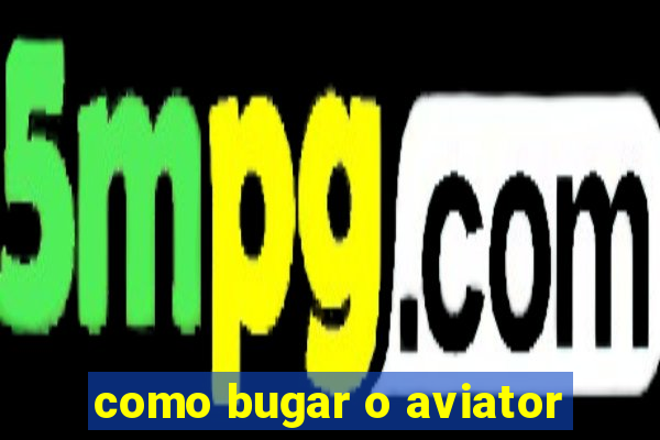 como bugar o aviator