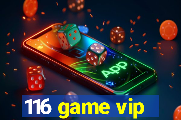 116 game vip