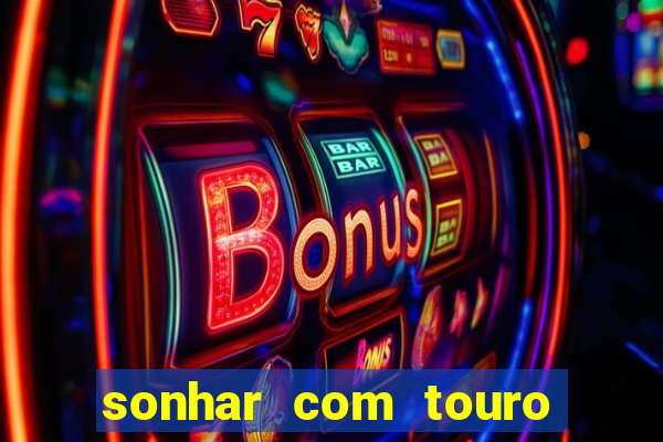 sonhar com touro bravo no mundo espiritual