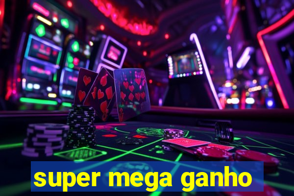 super mega ganho