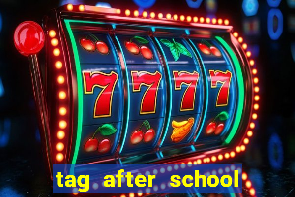 tag after school apk download