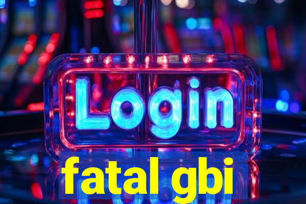 fatal gbi