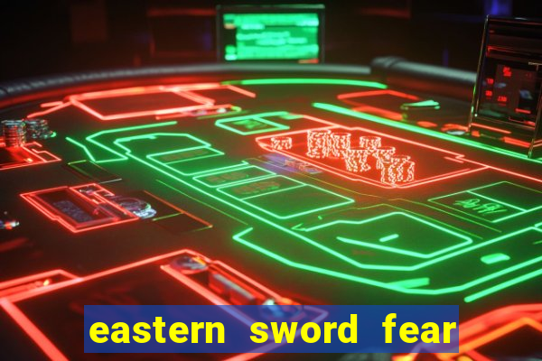 eastern sword fear and hunger