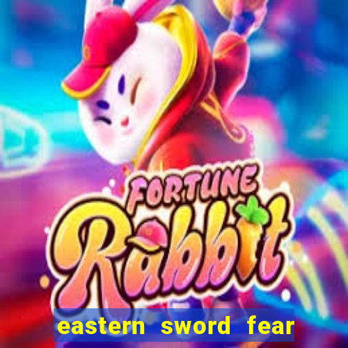 eastern sword fear and hunger