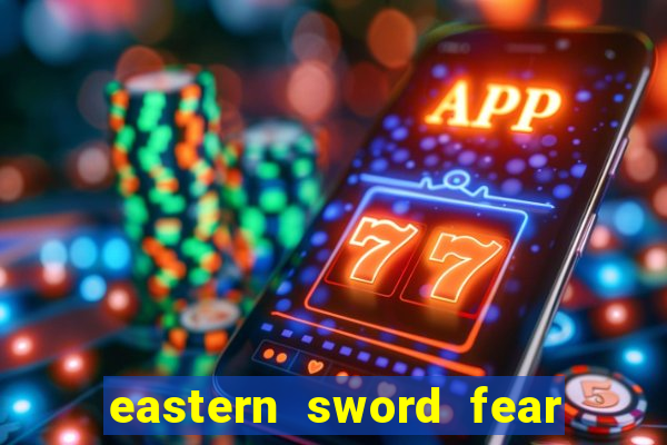 eastern sword fear and hunger