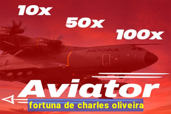 fortuna de charles oliveira