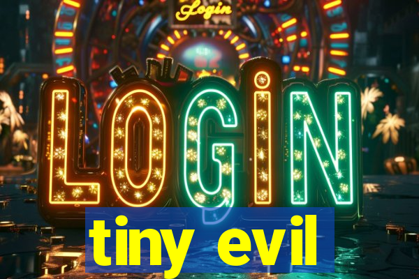 tiny evil